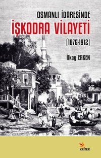 İşkodra Vilayeti 1876 - 1912 - Osmanlı İdaresinde İlkay Erken Kriter