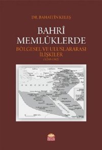 Bahri Memlüklerde Bölgesel ve Uluslararası İlişkiler 1250-1382 Bahattin Keleş Nobel Bilimsel Eserler