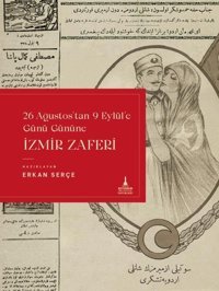 İzmir Zaferi - 26 Ağustos'tan 9 Eylül'e Günü Gününe Erkan Serçe İzmir B.Şehir Belediyesi Yayınları