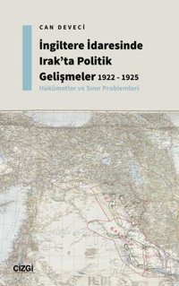 İngiltere İdaresinde Irak'ta Politik Gelişmeler - 1922 - 1925 - Hükümetler ve Sınır Problemleri Can Deveci Çizgi Kitabevi