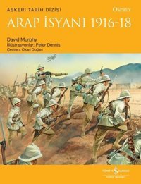 Arap İsyanı 1916-18 - Osprey Askeri Tarih Dizisi David Murphy İş Bankası Kültür Yayınları