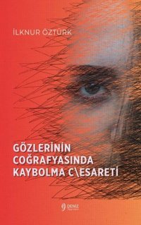 Gözlerinin Coğrafyasında Kaybolma Cesareti İlknur Öztürk Deniz Yayınevi