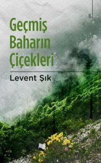 Geçmiş Baharın Çiçekleri Levent Şık Karina Yayınevi