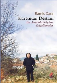 Kurttutan Destanı - Bir Anadolu Köyüne Güzellemeler Ramis Dara Klaros Yayınları