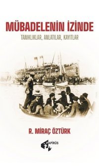 Mübadelenin İzinde: Tanıklıklar Anlatılar Kayıtlar R. Miraç Öztürk Papirüs Yayın