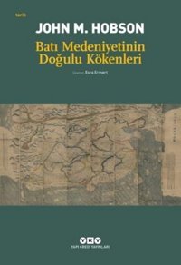 Batı Medeniyetinin Doğulu Kökenleri John M. Hobson Yapı Kredi Yayınları