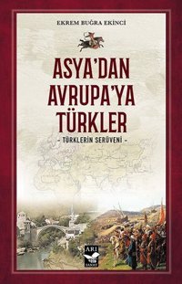 Asya'dan Avrupa'ya Türkler - Türklerin Serüveni Ekrem Buğra Ekinci Arı Sanat Yayınevi