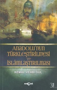 Anadolu'nun Türkleştirilmesi ve İslamlaştırılması Kemal Vehbi Gül Akçağ Yayınları