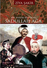 Bir Harem Bestekarı Sadullah Ağa Ziya Şakir Akıl Fikir Yayınları