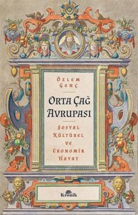 Orta Çağ Avrupası - SosyalKültürel ve Ekonomik Hayat Özlem Genç Kronik Kitap