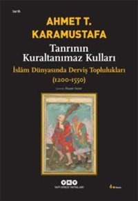 Tanrının Kuraltanımaz Kulları - İslam Dünyasında Derviş Toplulukları (1200-1550) Ahmet T. Karamustafa Yapı Kredi Yayınları