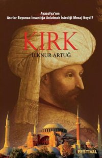 Kırk-Ayasofya'nın Asırlar Boyunca İnsanlığa Anlatmak İstediği Mesaj Neydi? İlknur Artuğ Festival Yayıncılık
