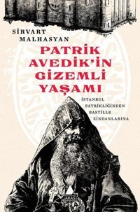 Patrik Avedik'in Gizemli Yaşamı - İstanbul Patrikliğinden Bastille Zindanlarına Sirvart Malhasyan Aras Yayıncılık