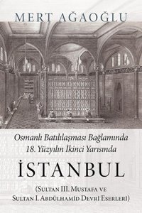 Osmanlı Batılılaşması Bağlamında 18.Yüzyılın İkinci Yarısında İstanbul Mert Ağaoğlu Cinius