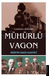 Lenin'den Atatürk'e Mühürlü Vagon Hüseyin Hakkı Kahveci Destek Yayınları