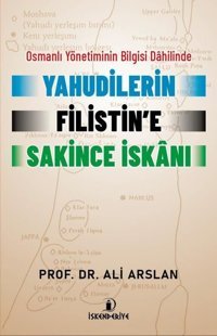 Yahudilerin Filistin'e Sakince İskanı - Osmanlı Yönetiminin Bilgisi Dahilinde Ali Arslan İskenderiye Yayınları