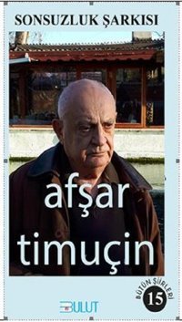 Sonsuzluk Şarkısı-Bütün Şiirleri 15 Afşar Timuçin Bulut Yayınları