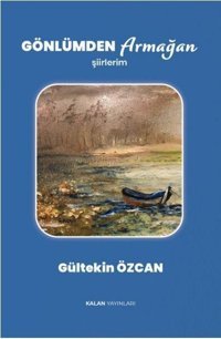 Gönlümden Armağan - Şiirlerim Gültekin Özcan Kalan Yayınları
