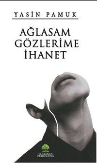 Ağlasam Gözlerime İhanet Yasin Pamuk Platanus Publishing
