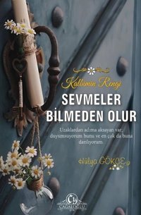 Sevmeler Bilmeden Olur - Kalbimin Rengi Hülya Gökçe Cağaloğlu Yayınevi