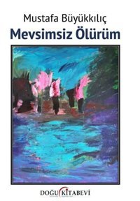 Mevsimsiz Ölürüm Mustafa Büyükkılıç Doğu Kitabevi