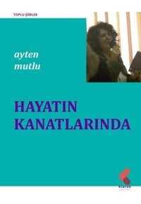 Hayatın Kanatlarında - Toplu Şiirler Ayten Mutlu Klaros Yayınları