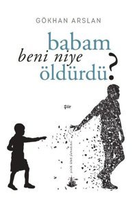 Babam Beni Niye Öldürdü? Gökhan Arslan Yitik Ülke Yayınları