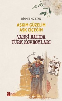 Aşkım Güzelim Aşk Çiçeğim - Vahşi Batıda Türk Kovboyları Hikmet Kızıltan Deniz Yayınevi