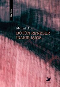 Bütün Renkler İnanır Işığa Murat Atıcı Anima