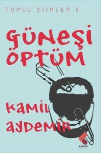 Güneşi Öptüm - Toplu Şiirler 5 Kamil Aydemir Klaros Yayınları