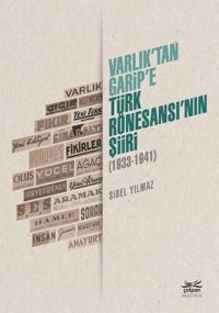 Varlıktan Garipe - Türk Rönesansının Şiiri 1933 - 1941 Sibel Yılmaz Çolpan