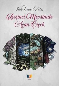 Beşinci Mevsimde Açan Çiçek Şah İsmail Ateş Ateş Yayınları