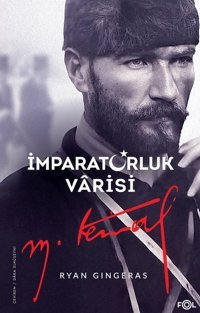 İmparatorluk Varisi Mustafa Kemal Atatürk Ryan Gingeras Fol Kitap