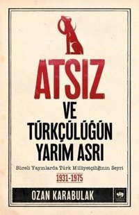 Atsız ve Türkçülüğün Yarım Asrı Ozan Karabulak Ötüken Neşriyat