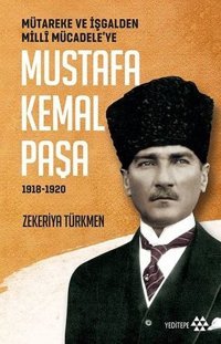 Mustafa Kemal Paşa-Mütareke ve İşgal'den Milli Mücadele'ye 1918-1920 Zekeriya Türkmen Yeditepe Yayınevi