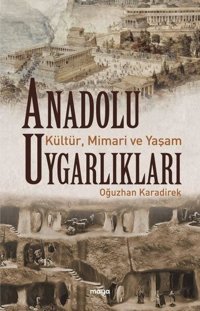 Anadolu Uygarlıkları: Kültür Mimari ve Yaşam Oğuzhan Karadirek Maya Kitap