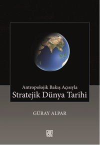 Antropolojik Bakış Açısıyla Stratejik Dünya Tarihi Güray Alpar Palet Yayınları