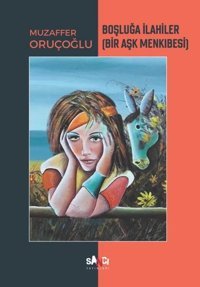 Boşluğa İlahiler - Bir Aşk Menkıbesi Muzaffer Oruçoğlu Sancı