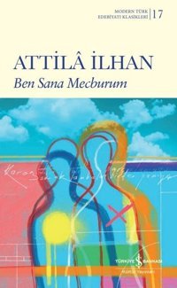 Ben Sana Mecburum - Modern Türk Edebiyatı Klasikleri Attila İlhan İş Bankası Kültür Yayınları