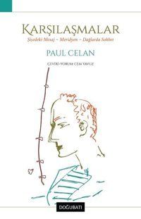 Karşılaşmalar: Şişedeki Mesaj-Meridyen-Dağlarda Sohbet Paul Celan Doğu Batı Yayınları