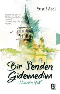Bir Senden Gidemedim Haberin Yok Yusuf Asal Nesil Yayınları