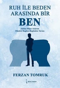 Ruh İle Beden Arasında Bir Ben - Aklına Düşer Anarsın Dünden Bugüne Bugünden Yarına Ferzan Tomruk İkinci Adam Yayınları