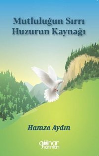Mutluluğun Sırrı Huzurun Kaynağı Hamza Aydın Gülnar Yayınları