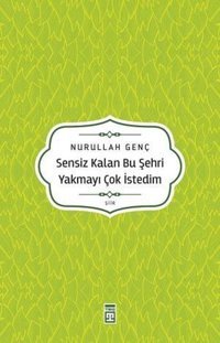 Sensiz Kalan Bu Şehri Yakmayı Çok İstedim Nurullah Genç Timaş Yayınları