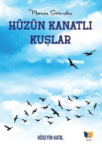 Hüzün Kanatlı Kuşlar - Mavi'nin Şairi'nden Hüseyin Hatil Ateş Yayınları