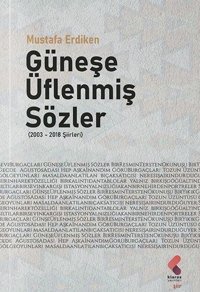 Güneşe Üflenmiş Sözler 2003 - 2018 Şiirleri Mustafa Erdiken Klaros Yayınları