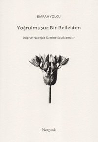 Yoğrulmuşuz Bir Bellekten - Osip ve Nadejda Üzerine Sayıklamalar Emrah Yolcu Norgunk Yayıncılık