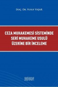Ceza Muhakemesi Sisteminde Seri Muhakeme Usulü Üzerine Bir İnceleme Yusuf Yaşar Astana Yayınları