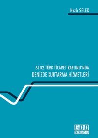 6102 Sayılı Türk Ticaret Kanunu'ndaDenizde Kurtarma Hizmetleri Nazlı Selek On İki Levha Yayıncılık