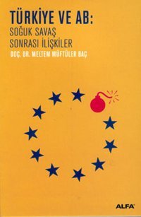 Türkiye ve Ab Soğuk Savaş Sonrası İlişkiler Doç. Dr. Meltem Müftüler Baç Alfa Yayıncılık